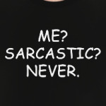 Me? Sarcastic? Never.