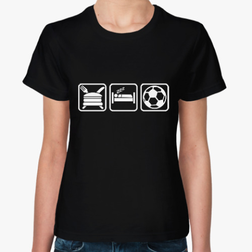 Женская футболка Еда Сон Футбол