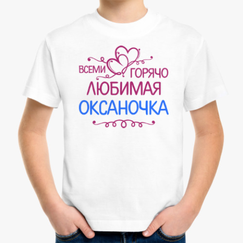 Детская футболка Всеми горячо любимая Оксаночка