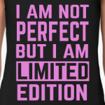 I am not perfect but i am limited edition