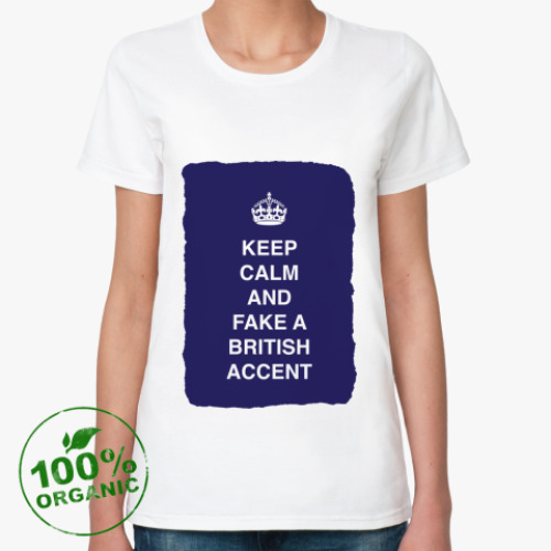 Женская футболка из органик-хлопка Keep calm and fake a british