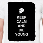Keep calm and die young