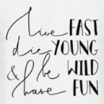 Die young, be wild, have fun