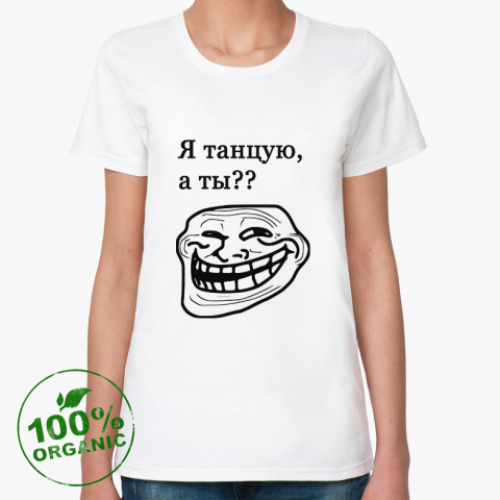 Женская футболка из органик-хлопка Я танцую, а ты !?