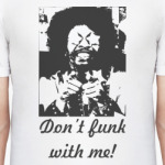  Don't funk with me!