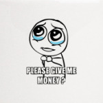 Please give me money?