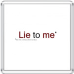   Lie to me