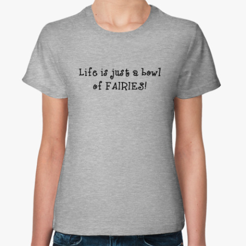 Женская футболка Life is just a bowl of fairies