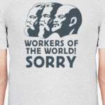 Workers of the world! Sorry!