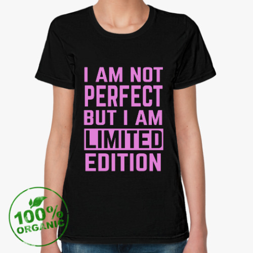 Женская футболка из органик-хлопка I am not perfect but i am limited edition