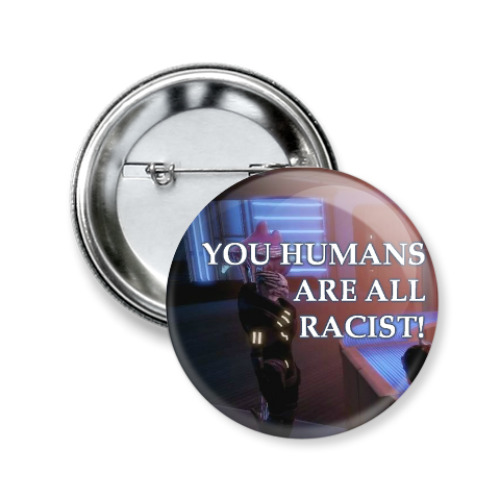 Значок 50мм You humans are all racist!