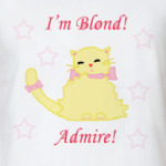 I'm Blond! Admire!