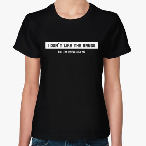 Женская футболка I Don't Like the Drugs