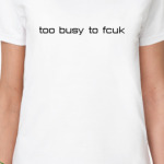too busy to fcuk