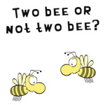 Two bee or not two bee