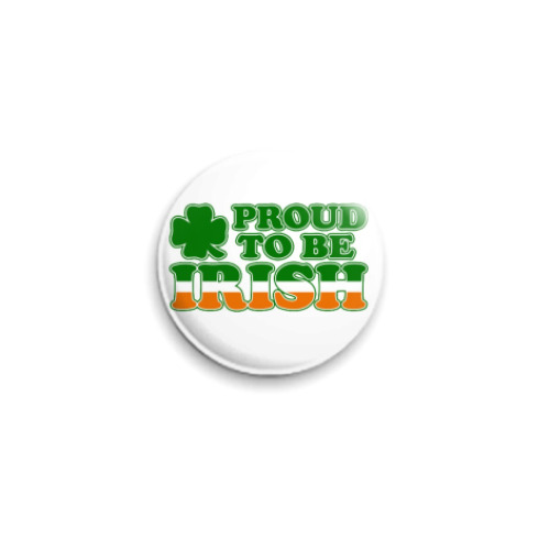 Значок 25мм  'Proud to be irish'