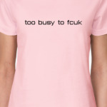 too busy to fcuk