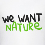 We want nature