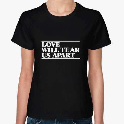 Женская футболка love will tear us apart