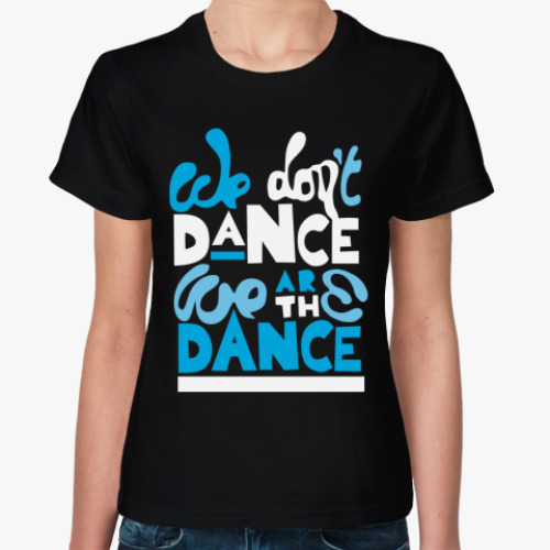 Женская футболка We are the Dance!
