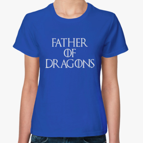 Женская футболка  Father of Dragons