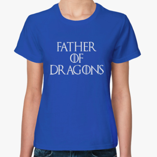 Женская футболка Father of Dragons