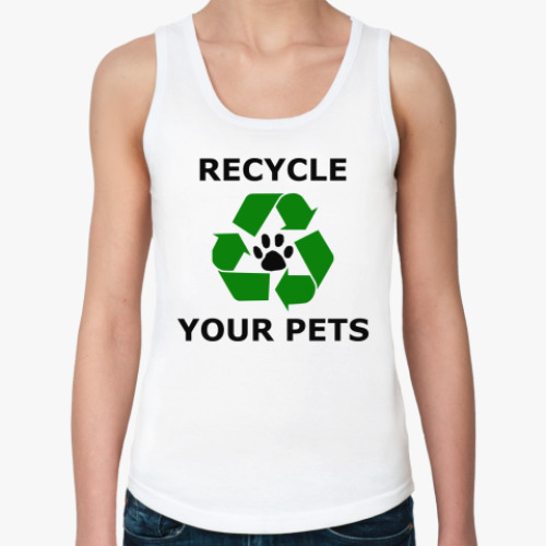 Женская майка 'Recycle Your Pets'