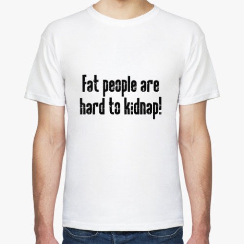 Футболка Fat people are hard to kidnap