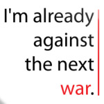 "I'm already against the next war"