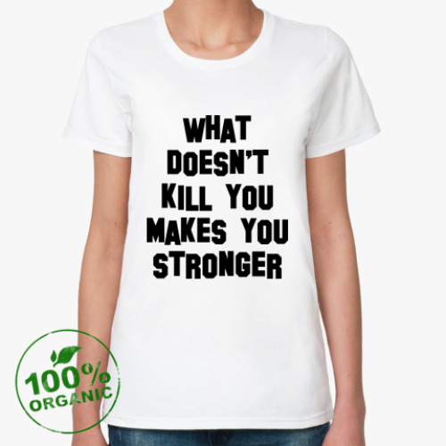 Женская футболка из органик-хлопка What Doesn't Kill You