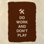 Do work and don't play