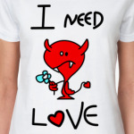 I NEED LOVE
