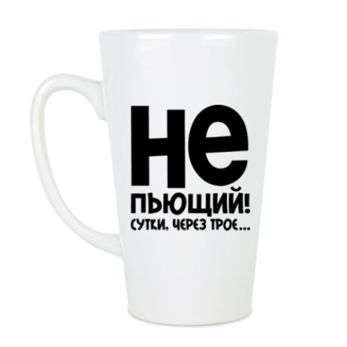 Чашка Латте Непьющий! Сутки через трое...