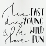 Die young, be wild, have fun