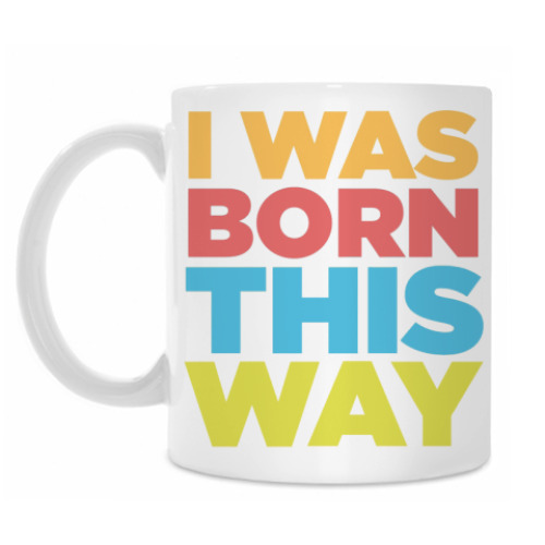 Кружка I Was Born This Way
