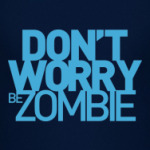 Dont worry be zombie!