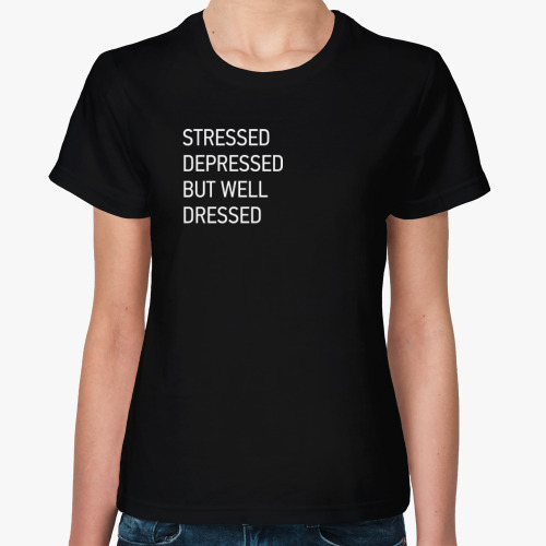 Женская футболка STRESSED DEPRESSED BUT WELL DRESSED