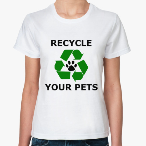 Классическая футболка  'Recycle Your Pets'