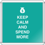 Keep calm and spend more