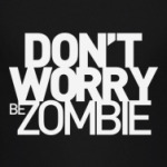 Dont worry be zombie!