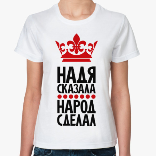 Классическая футболка Надя сказала, народ сделал