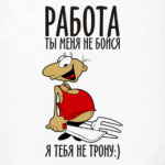 Работа, ты меня не бойся!