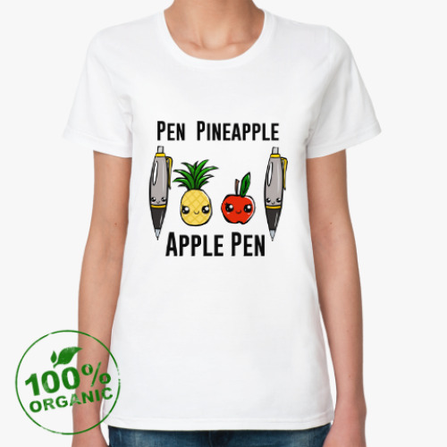 Женская футболка из органик-хлопка Pen Pineapple Apple Pen