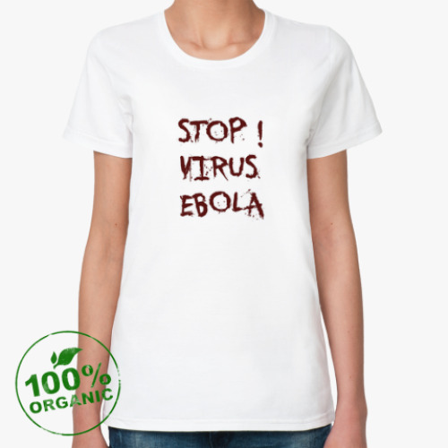 Женская футболка из органик-хлопка Stop Virus Ebola