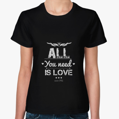 Женская футболка Всё,что тебе нужно,это любовь