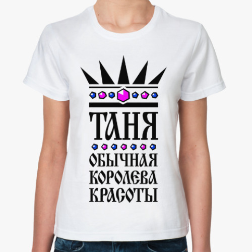Классическая футболка Таня, обычная королева красоты