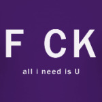 F*CK - all i need is U