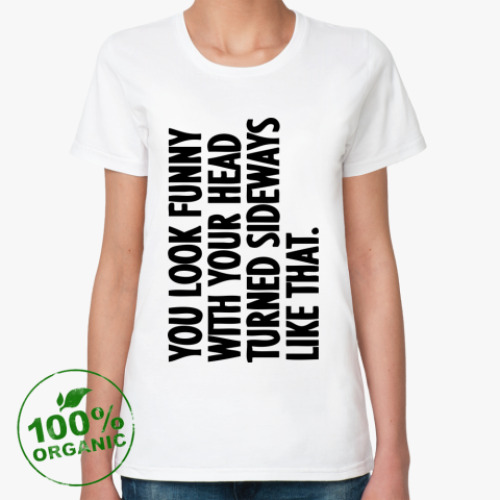 Женская футболка из органик-хлопка  You look funny