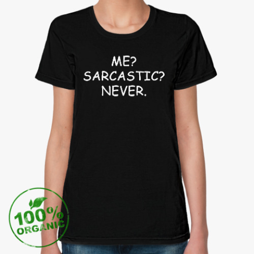 Женская футболка из органик-хлопка Me? Sarcastic? Never.