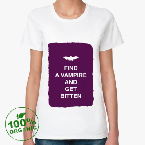 Женская футболка из органик-хлопка Find a vampire and get bitten